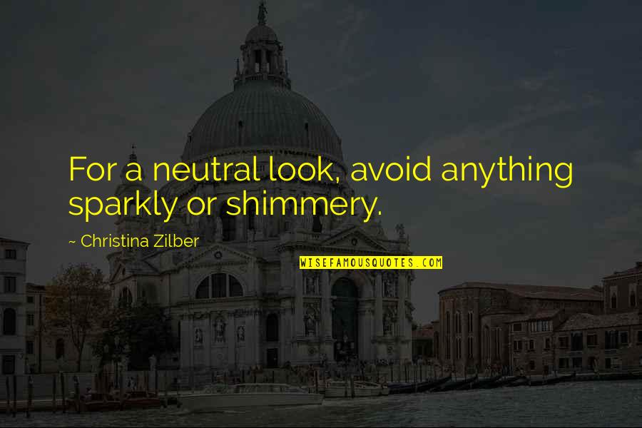 Sparkly Quotes By Christina Zilber: For a neutral look, avoid anything sparkly or