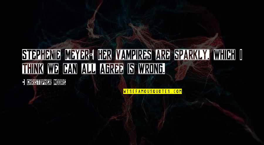 Sparkly Quotes By Christopher Moore: Stephenie Meyer: Her vampires are sparkly, which I