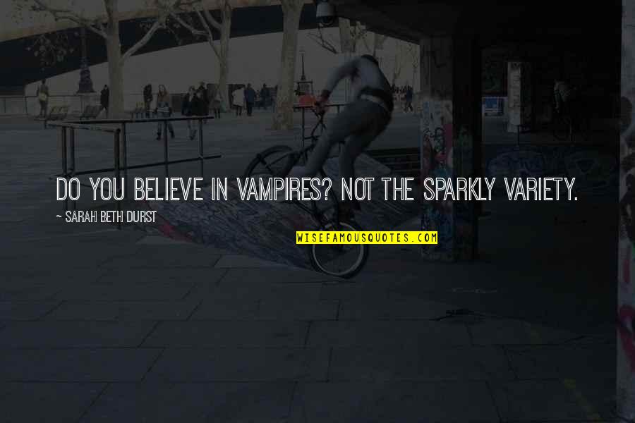 Sparkly Quotes By Sarah Beth Durst: Do you believe in vampires? Not the sparkly