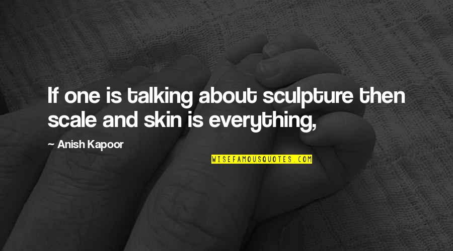 Sparknotes Obasan Quotes By Anish Kapoor: If one is talking about sculpture then scale