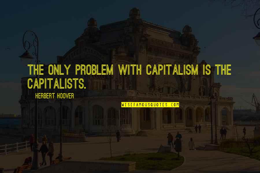 Sparknotes Obasan Quotes By Herbert Hoover: The only problem with capitalism is the capitalists.