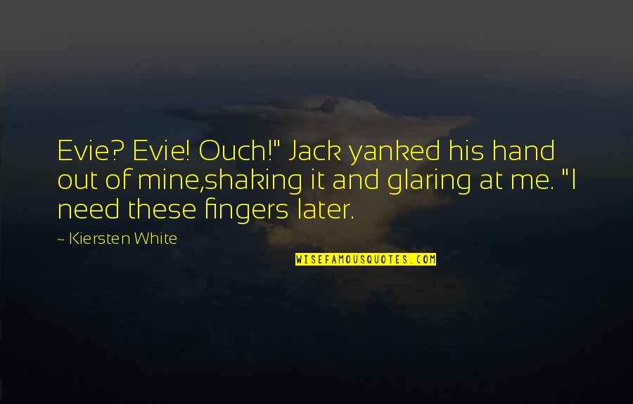 Sparkplug Quotes By Kiersten White: Evie? Evie! Ouch!" Jack yanked his hand out