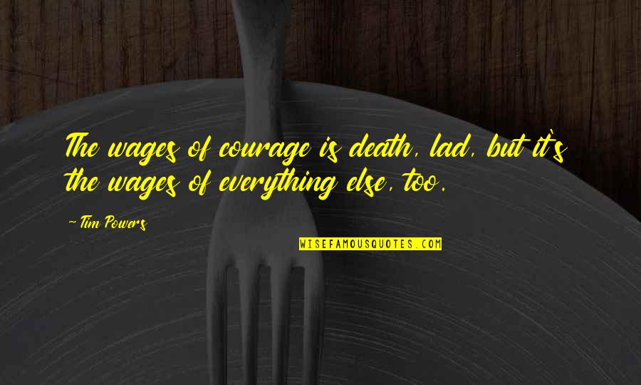 Sparkplug Quotes By Tim Powers: The wages of courage is death, lad, but