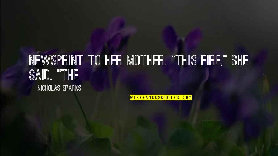 Sparks And Fire Quotes By Nicholas Sparks: newsprint to her mother. "This fire," she said.