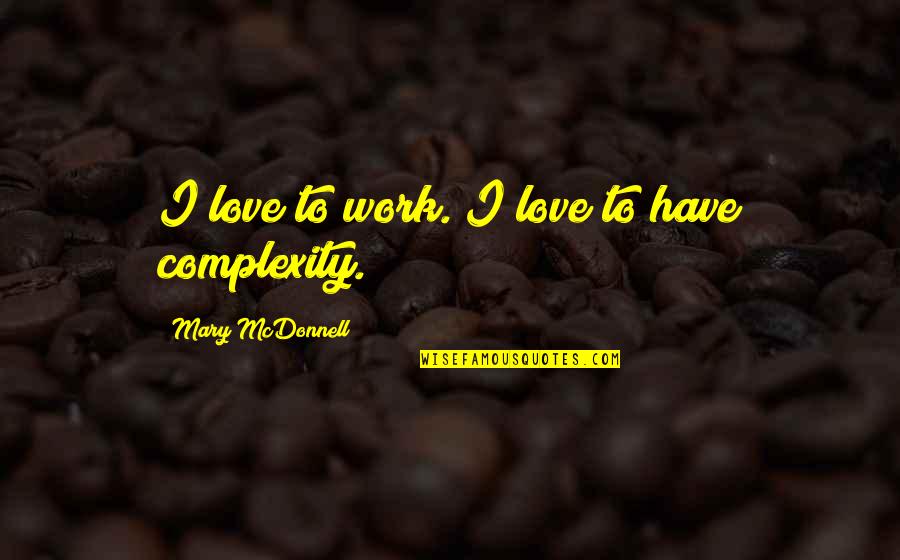 Sparks Fly Love Quotes By Mary McDonnell: I love to work. I love to have