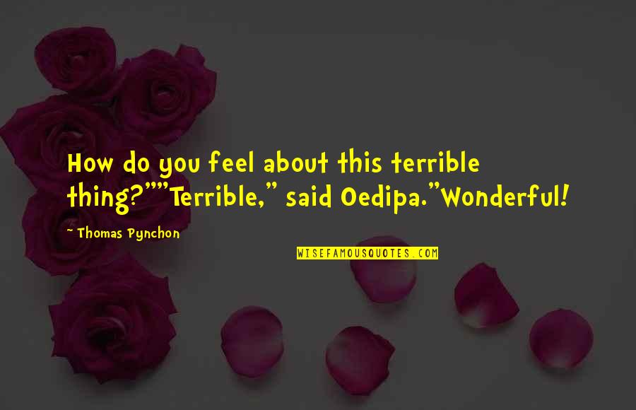 Sparks Fly Love Quotes By Thomas Pynchon: How do you feel about this terrible thing?""Terrible,"