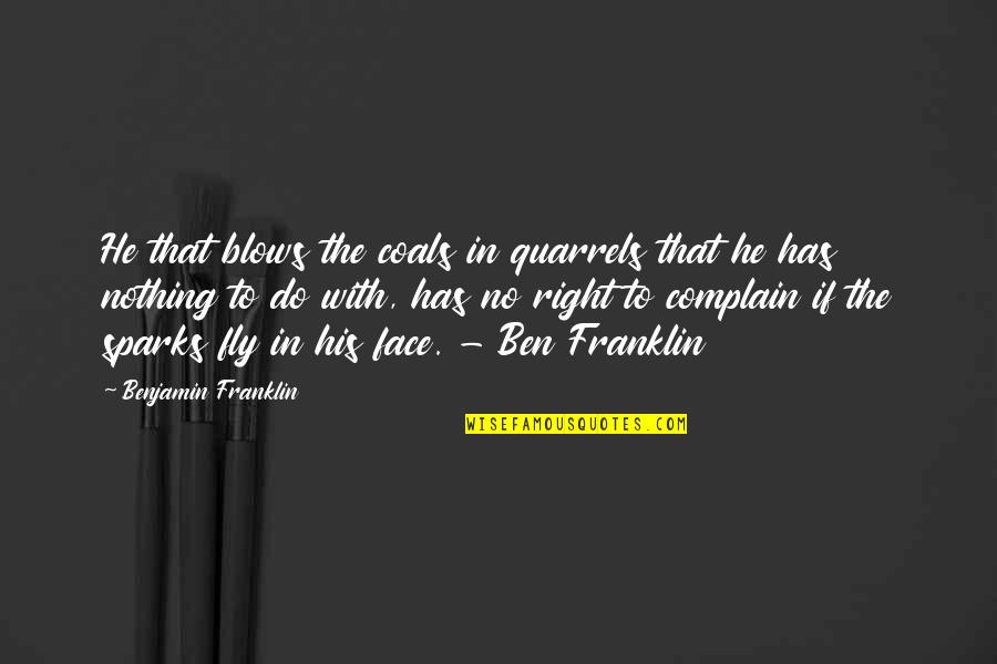 Sparks Fly Quotes By Benjamin Franklin: He that blows the coals in quarrels that