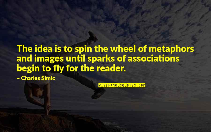 Sparks Fly Quotes By Charles Simic: The idea is to spin the wheel of