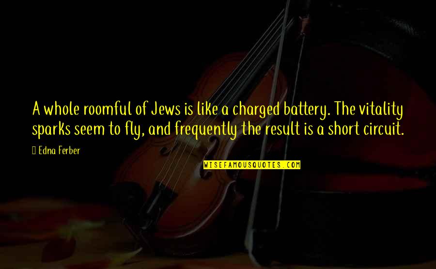 Sparks Fly Quotes By Edna Ferber: A whole roomful of Jews is like a