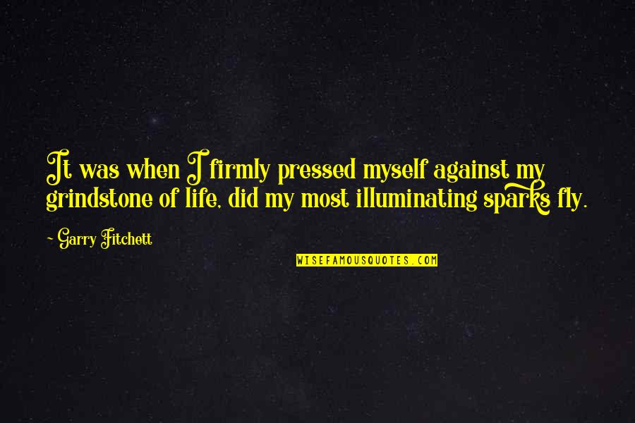 Sparks Fly Quotes By Garry Fitchett: It was when I firmly pressed myself against