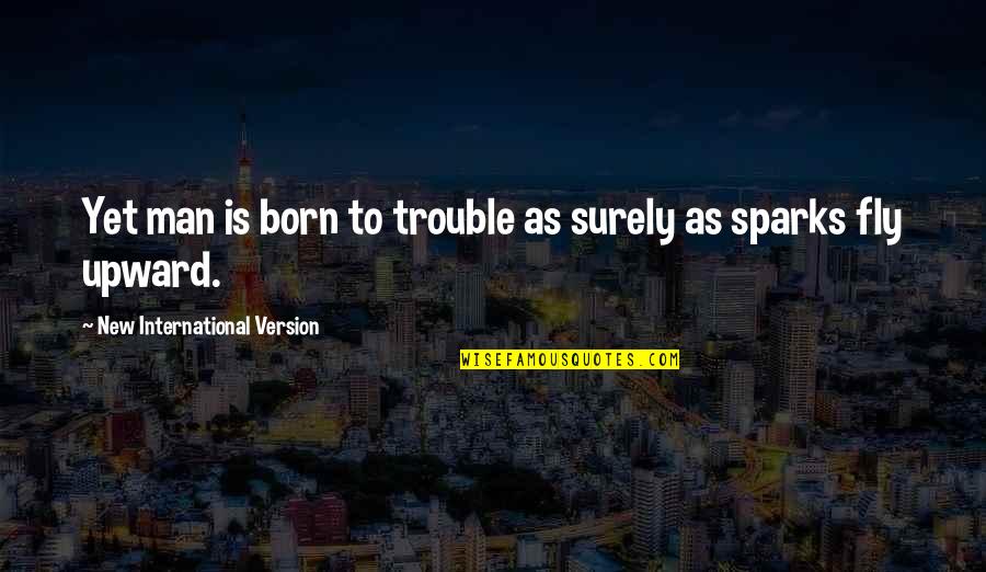 Sparks Fly Quotes By New International Version: Yet man is born to trouble as surely