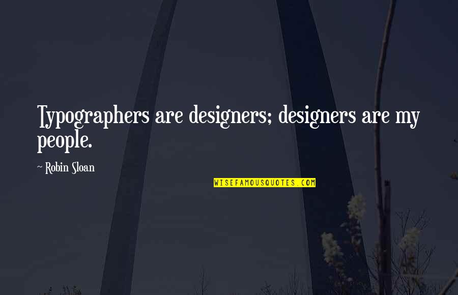 Sparks Fly Quotes By Robin Sloan: Typographers are designers; designers are my people.