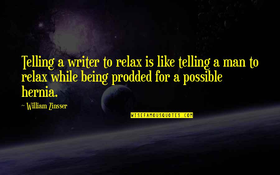 Sparks Flying Quotes By William Zinsser: Telling a writer to relax is like telling