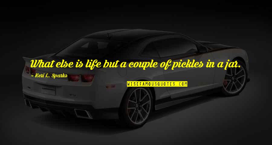 Sparks In Life Quotes By Keri L. Sparks: What else is life but a couple of Sparks In Life Quotes By Keri L. Sparks: What else is life but a couple of