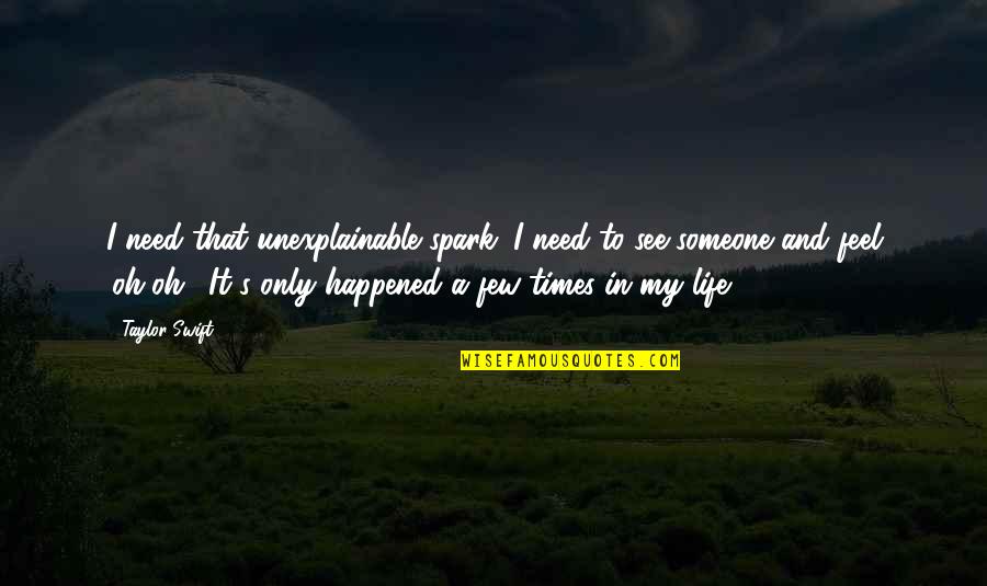 Sparks In Life Quotes By Taylor Swift: I need that unexplainable spark. I need to Sparks In Life Quotes By Taylor Swift: I need that unexplainable spark. I need to