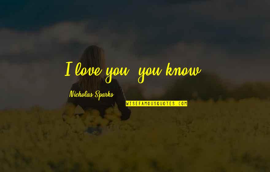 Sparks Nicholas Quotes By Nicholas Sparks: I love you, you know.