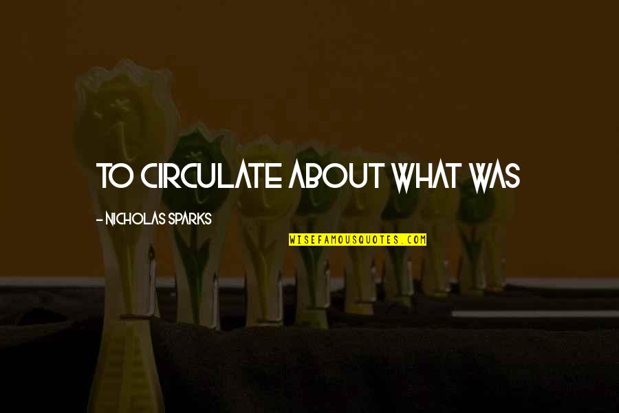 Sparks Nicholas Quotes By Nicholas Sparks: to circulate about what was