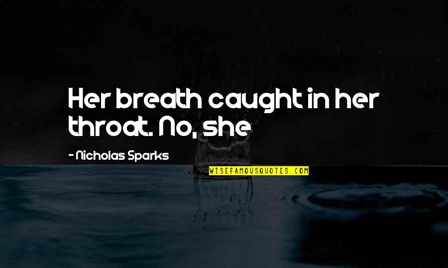 Sparks Nicholas Quotes By Nicholas Sparks: Her breath caught in her throat. No, she