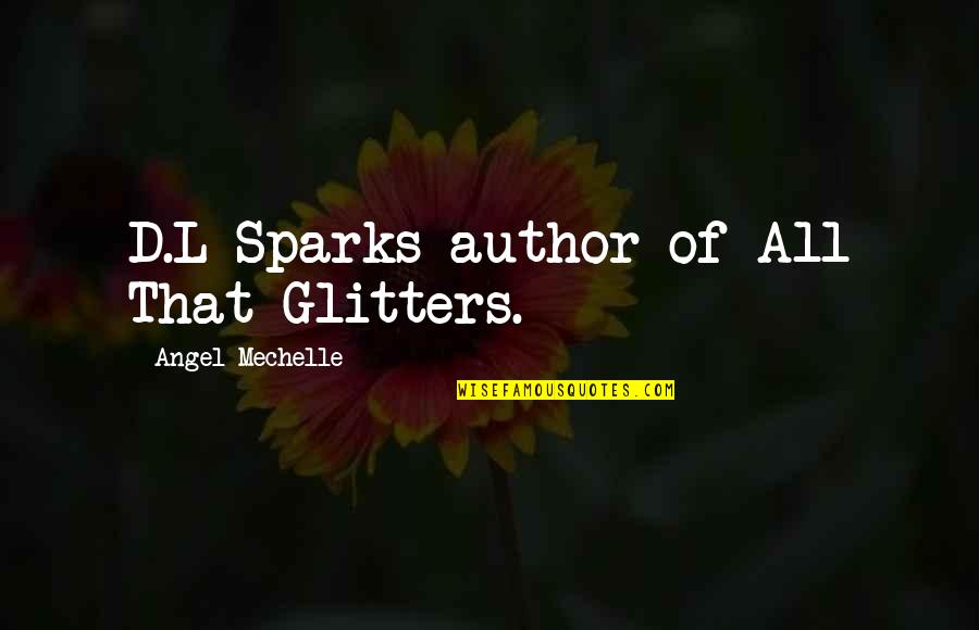 Sparks Quotes By Angel Mechelle: D.L Sparks author of All That Glitters. Sparks Quotes By Angel Mechelle: D.L Sparks author of All That Glitters.