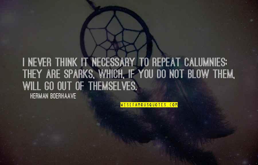 Sparks Quotes By Herman Boerhaave: I never think it necessary to repeat calumnies; Sparks Quotes By Herman Boerhaave: I never think it necessary to repeat calumnies;