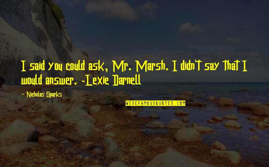 Sparks Sparks Quotes By Nicholas Sparks: I said you could ask, Mr. Marsh. I