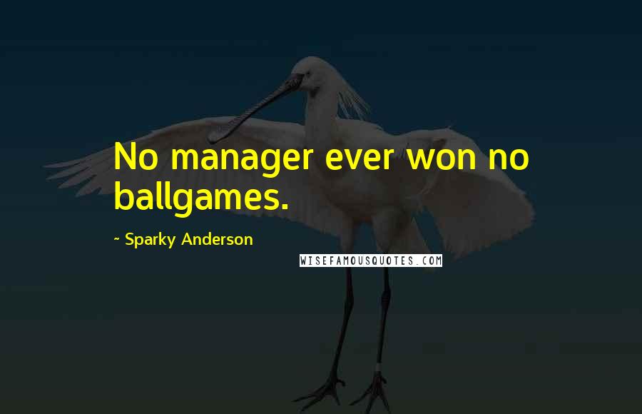 Sparky Anderson quotes: No manager ever won no ballgames.