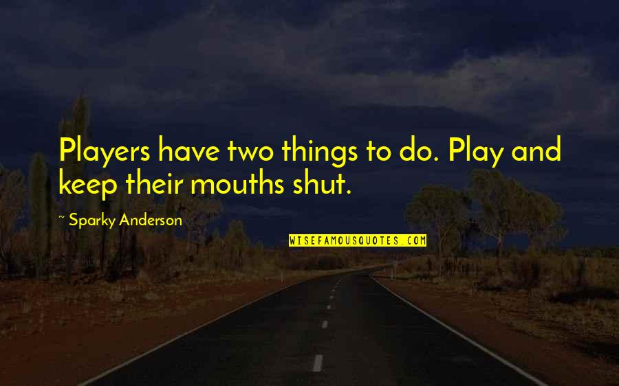 Sparky Quotes By Sparky Anderson: Players have two things to do. Play and