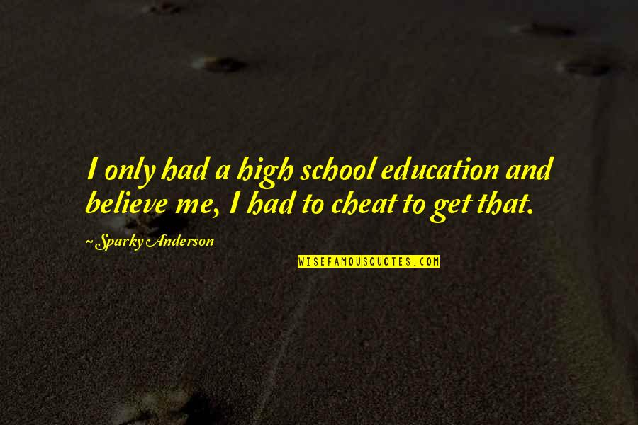 Sparky Quotes By Sparky Anderson: I only had a high school education and