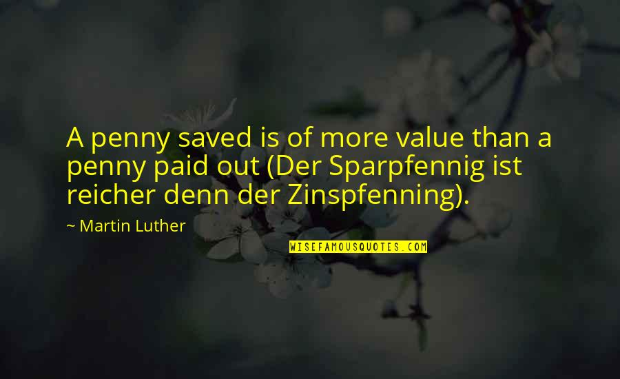 Sparpfennig Quotes By Martin Luther: A penny saved is of more value than