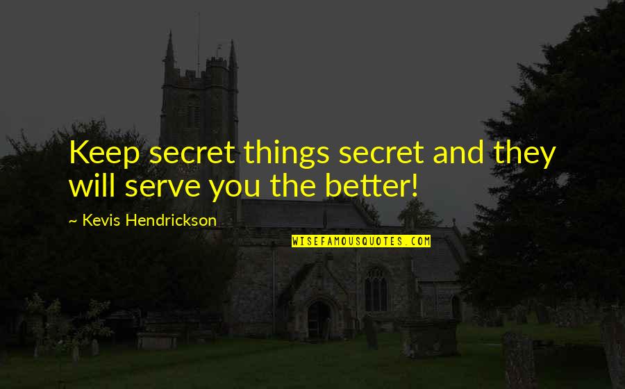 Sparred Owl Quotes By Kevis Hendrickson: Keep secret things secret and they will serve Sparred Owl Quotes By Kevis Hendrickson: Keep secret things secret and they will serve