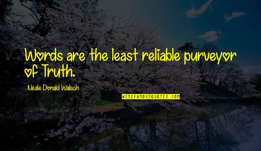 Sparrevohn C 130 Quotes By Neale Donald Walsch: Words are the least reliable purveyor of Truth.