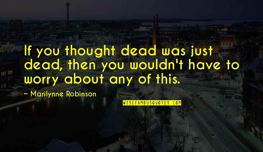 Sparrmannia Quotes By Marilynne Robinson: If you thought dead was just dead, then