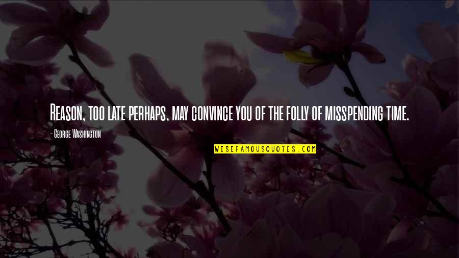 Sparrow And Kennedy Quotes By George Washington: Reason, too late perhaps, may convince you of Sparrow And Kennedy Quotes By George Washington: Reason, too late perhaps, may convince you of
