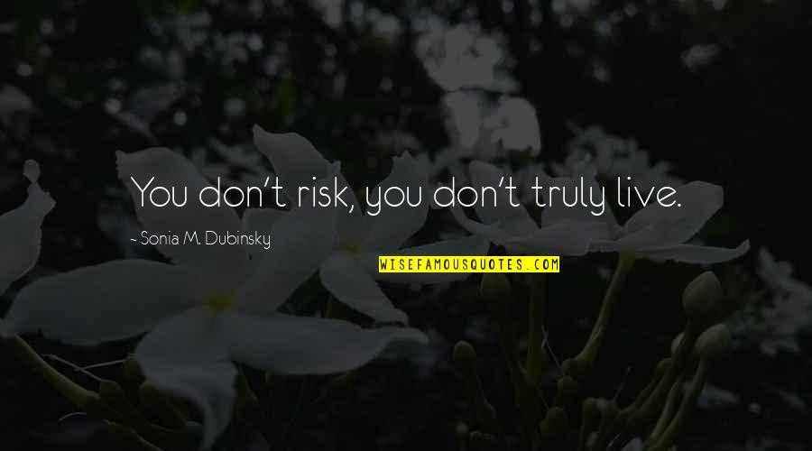 Sparrow And Kennedy Quotes By Sonia M. Dubinsky: You don't risk, you don't truly live. Sparrow And Kennedy Quotes By Sonia M. Dubinsky: You don't risk, you don't truly live.