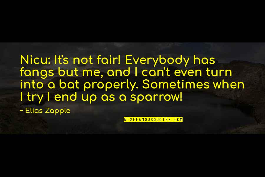 Sparrow Quotes By Elias Zapple: Nicu: It's not fair! Everybody has fangs but