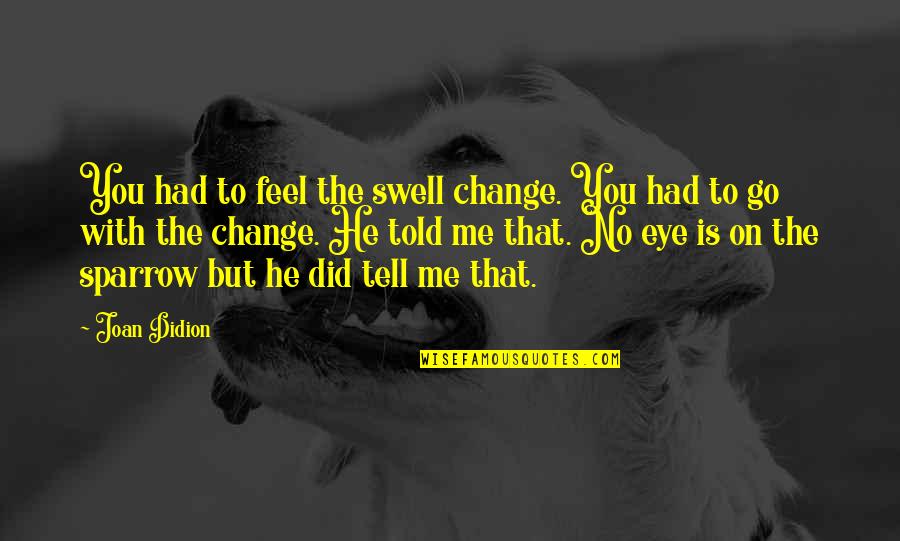 Sparrow Quotes By Joan Didion: You had to feel the swell change. You