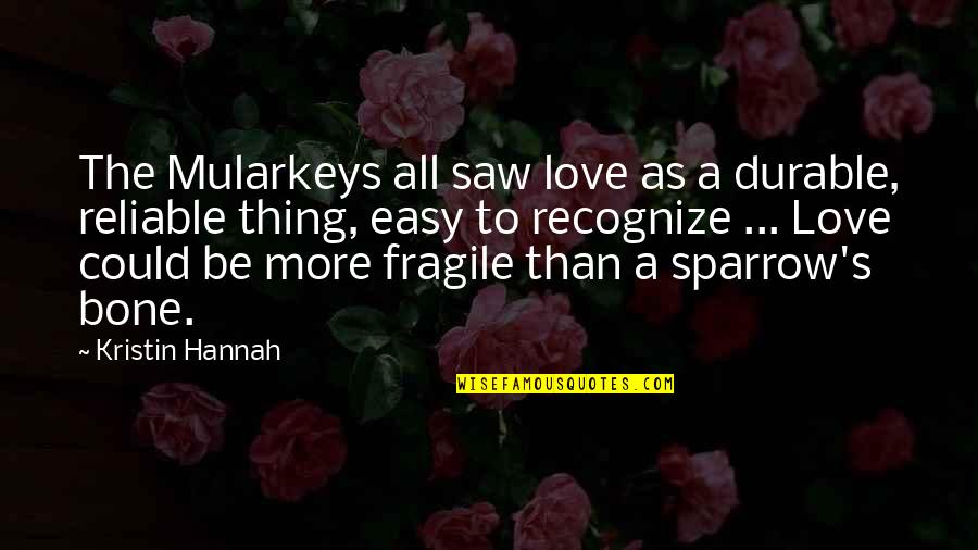 Sparrow Quotes By Kristin Hannah: The Mularkeys all saw love as a durable,