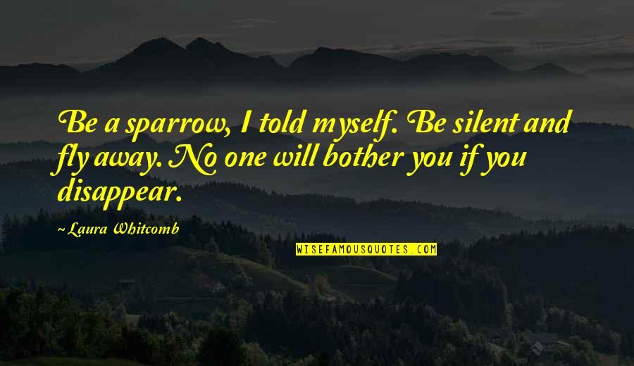 Sparrow Quotes By Laura Whitcomb: Be a sparrow, I told myself. Be silent