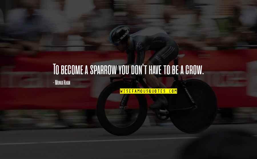 Sparrow Quotes By Munia Khan: To become a sparrow you don't have to