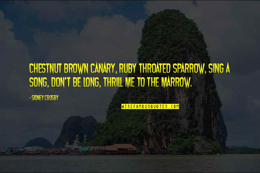 Sparrow Quotes By Sidney Crosby: Chestnut brown canary, ruby throated sparrow, sing a