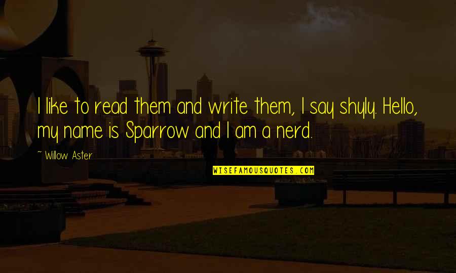 Sparrow Quotes By Willow Aster: I like to read them and write them,