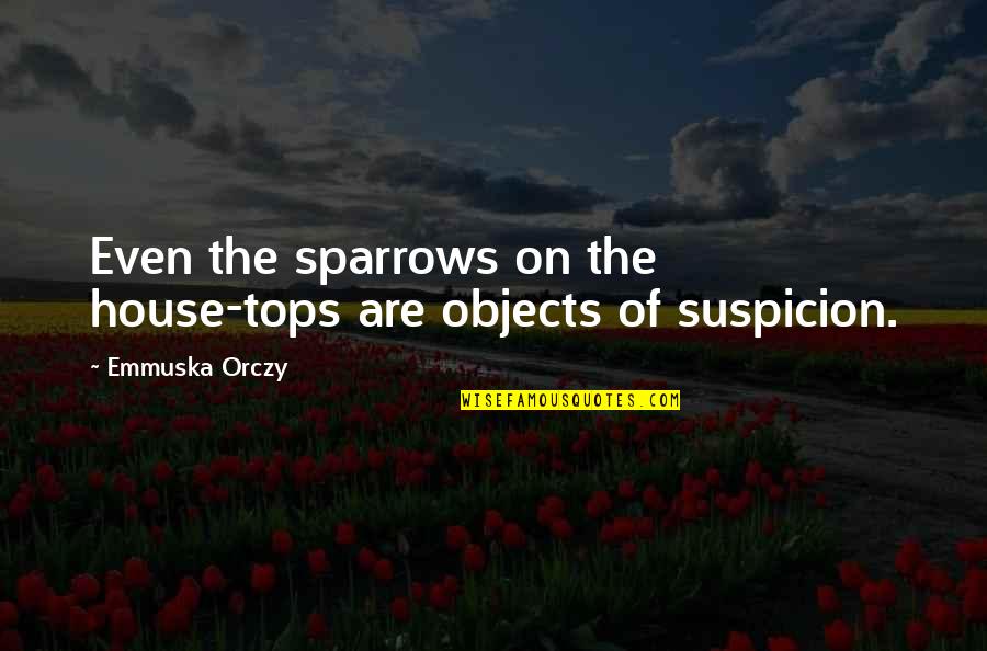 Sparrows Quotes By Emmuska Orczy: Even the sparrows on the house-tops are objects