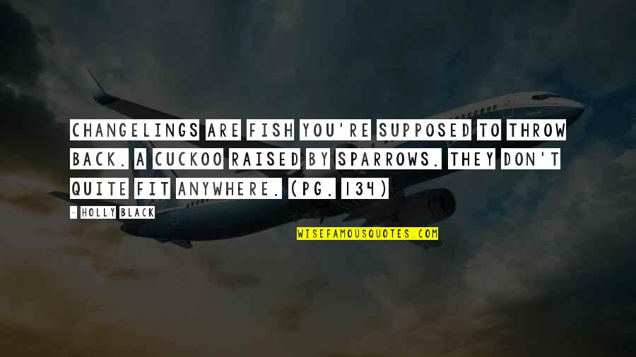 Sparrows Quotes By Holly Black: Changelings are fish you're supposed to throw back.