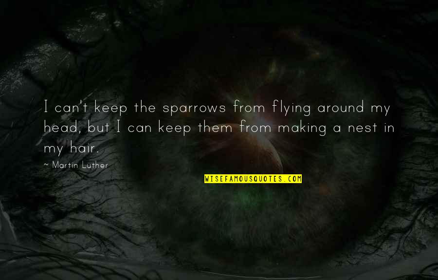 Sparrows Quotes By Martin Luther: I can't keep the sparrows from flying around