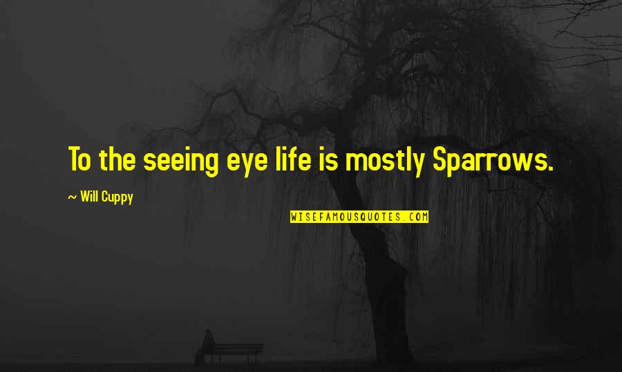 Sparrows Quotes By Will Cuppy: To the seeing eye life is mostly Sparrows.