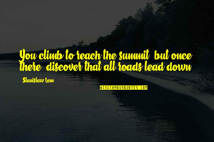 Spars Quotes By Stanislaw Lem: You climb to reach the summit, but once