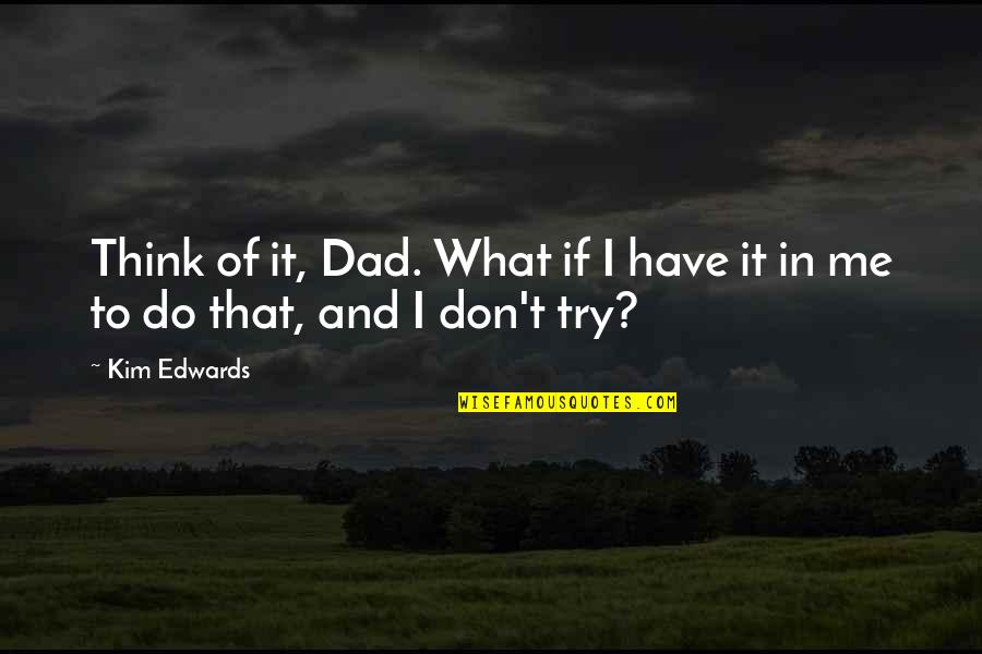 Sparsam 7w Quotes By Kim Edwards: Think of it, Dad. What if I have