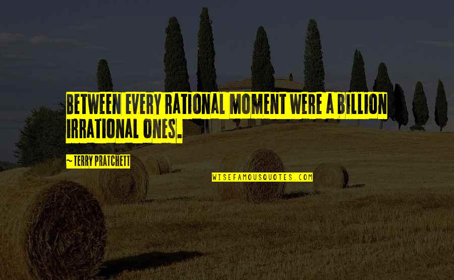 Sparsame Quotes By Terry Pratchett: Between every rational moment were a billion irrational Sparsame Quotes By Terry Pratchett: Between every rational moment were a billion irrational
