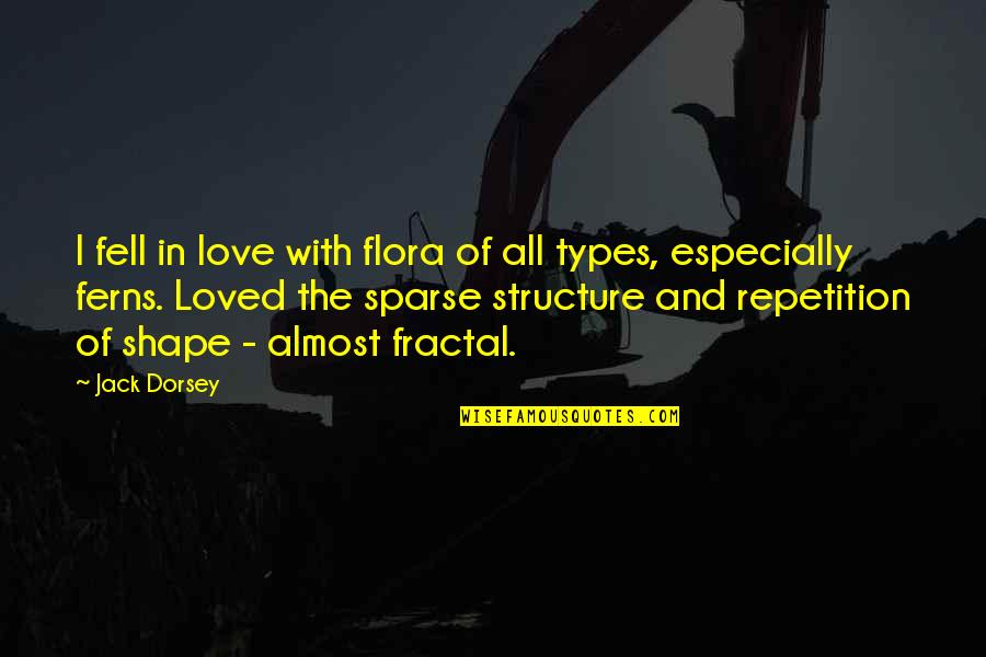 Sparse Quotes By Jack Dorsey: I fell in love with flora of all