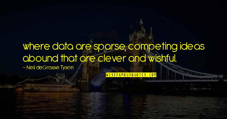 Sparse Quotes By Neil DeGrasse Tyson: where data are sparse, competing ideas abound that